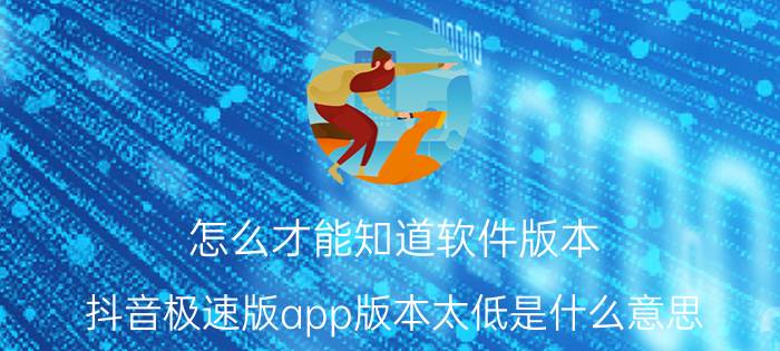 怎么才能知道软件版本 抖音极速版app版本太低是什么意思？